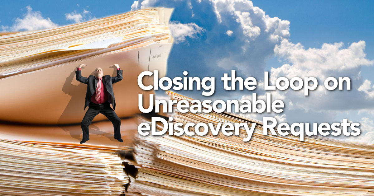 Closing the Loop on Unreasonable eDiscovery Requests - Innovative Driven